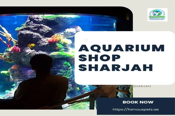 Famous Pets: "Your Aquarium Super Store in Sharjah for Fish Aquariums.